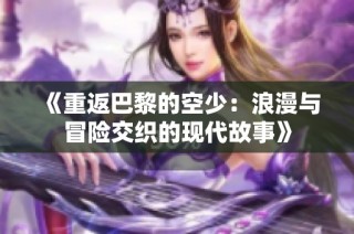 《重返巴黎的空少：浪漫与冒险交织的现代故事》