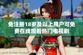 免注册18岁及以上用户可免费在线观看热门电视剧