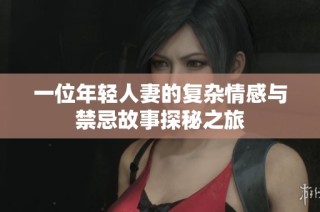 一位年轻人妻的复杂情感与禁忌故事探秘之旅