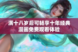 满十八岁后可畅享十年经典漫画免费观看体验