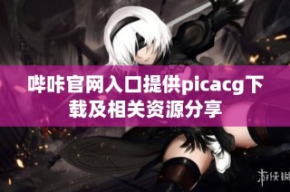哔咔官网入口提供picacg下载及相关资源分享