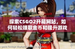 探索CSGO2开箱网站，如何轻松赚取金币和提升游戏体验