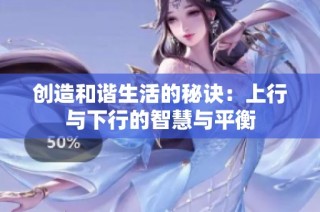创造和谐生活的秘诀：上行与下行的智慧与平衡