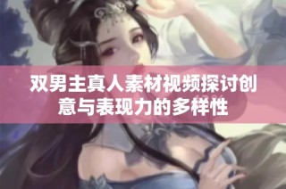 双男主真人素材视频探讨创意与表现力的多样性