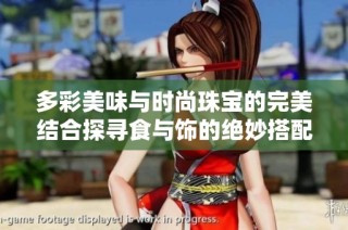 多彩美味与时尚珠宝的完美结合探寻食与饰的绝妙搭配