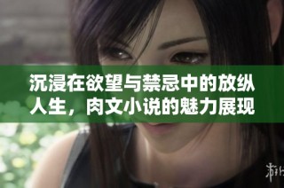 沉浸在欲望与禁忌中的放纵人生，肉文小说的魅力展现