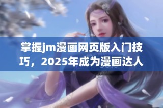 掌握jm漫画网页版入门技巧，2025年成为漫画达人