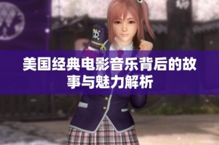 美国经典电影音乐背后的故事与魅力解析