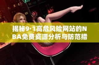 揭秘9·1高危风险网站的NBA免费资源分析与防范措施