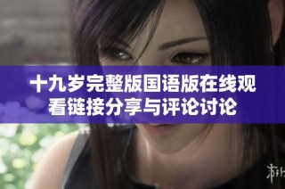 十九岁完整版国语版在线观看链接分享与评论讨论