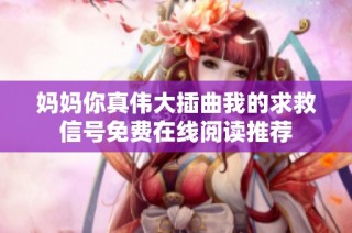 妈妈你真伟大插曲我的求救信号免费在线阅读推荐
