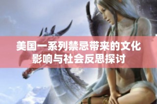 美国一系列禁忌带来的文化影响与社会反思探讨