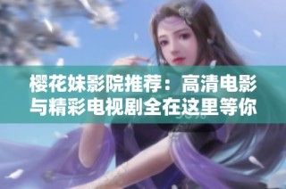 樱花妹影院推荐：高清电影与精彩电视剧全在这里等你观看