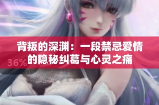 背叛的深渊：一段禁忌爱情的隐秘纠葛与心灵之痛