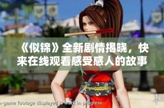 《似锦》全新剧情揭晓，快来在线观看感受感人的故事吧