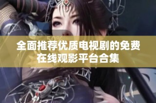 全面推荐优质电视剧的免费在线观影平台合集