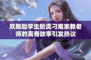 双胞胎学生轮流刁难家教老师的离奇故事引发热议