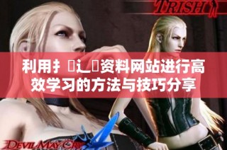 利用扌喿辶畐资料网站进行高效学习的方法与技巧分享