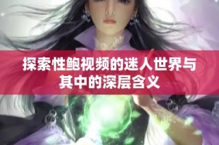 探索性鲍视频的迷人世界与其中的深层含义