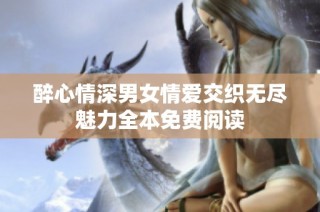 醉心情深男女情爱交织无尽魅力全本免费阅读