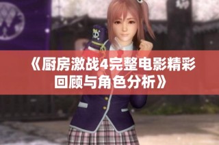 《厨房激战4完整电影精彩回顾与角色分析》