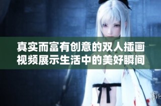 真实而富有创意的双人插画视频展示生活中的美好瞬间