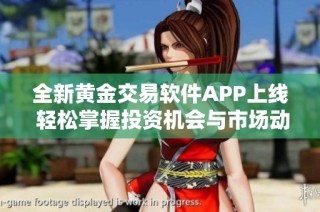 全新黄金交易软件APP上线 轻松掌握投资机会与市场动态