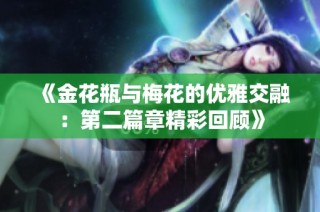 《金花瓶与梅花的优雅交融：第二篇章精彩回顾》