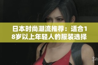 日本时尚潮流推荐：适合18岁以上年轻人的服装选择