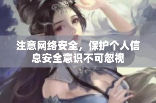 注意网络安全，保护个人信息安全意识不可忽视