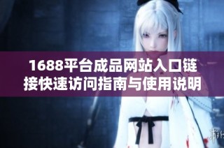 1688平台成品网站入口链接快速访问指南与使用说明