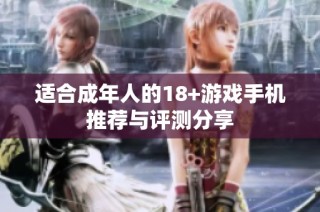 适合成年人的18+游戏手机推荐与评测分享