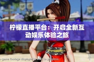 柠檬直播平台：开启全新互动娱乐体验之旅