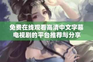 免费在线观看高清中文字幕电视剧的平台推荐与分享