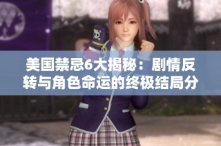 美国禁忌6大揭秘：剧情反转与角色命运的终极结局分析