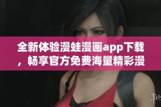 全新体验漫蛙漫画app下载，畅享官方免费海量精彩漫画内容