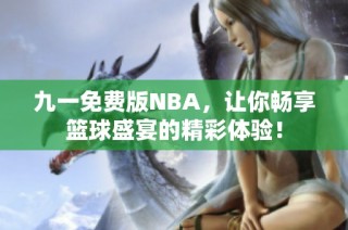 九一免费版NBA，让你畅享篮球盛宴的精彩体验！