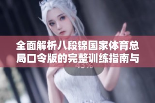 全面解析八段锦国家体育总局口令版的完整训练指南与方法