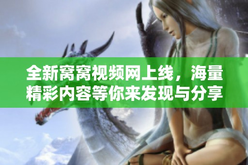全新窝窝视频网上线，海量精彩内容等你来发现与分享