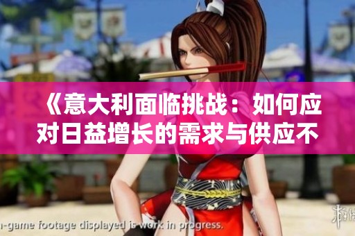 《意大利面临挑战：如何应对日益增长的需求与供应不足的困境》