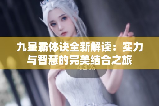 九星霸体诀全新解读：实力与智慧的完美结合之旅