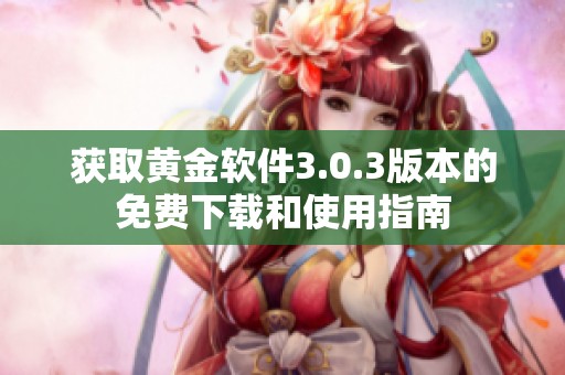 获取黄金软件3.0.3版本的免费下载和使用指南