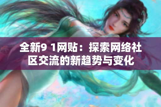 全新9 1网贴：探索网络社区交流的新趋势与变化