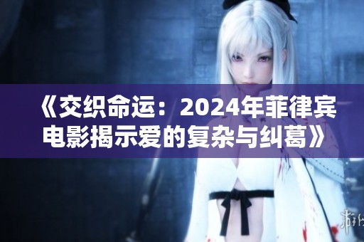 《交织命运：2024年菲律宾电影揭示爱的复杂与纠葛》