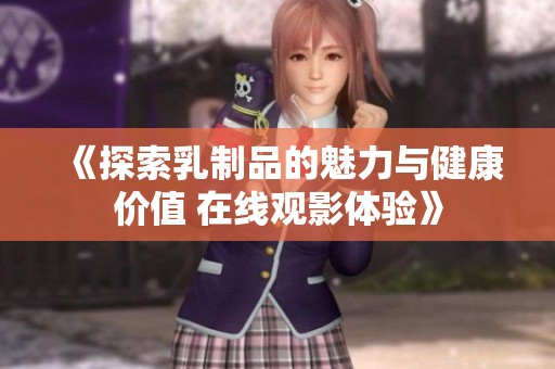 《探索乳制品的魅力与健康价值 在线观影体验》