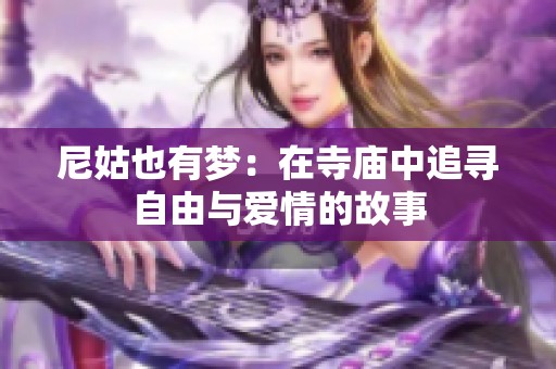 尼姑也有梦：在寺庙中追寻自由与爱情的故事