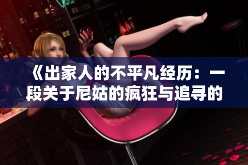 《出家人的不平凡经历：一段关于尼姑的疯狂与追寻的故事》
