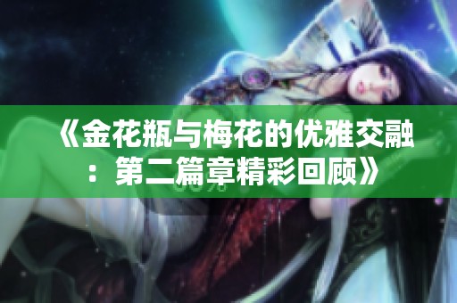 《金花瓶与梅花的优雅交融：第二篇章精彩回顾》