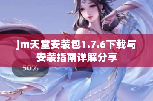 jm天堂安装包1.7.6下载与安装指南详解分享