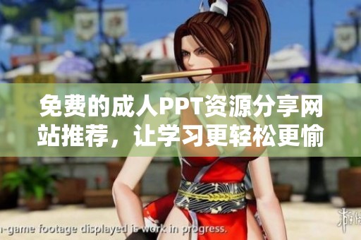 免费的成人PPT资源分享网站推荐，让学习更轻松更愉快